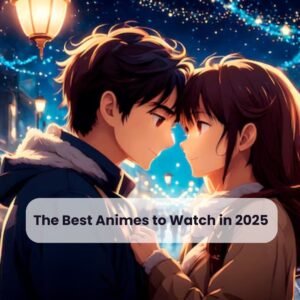 best-animes-to-watch-2025